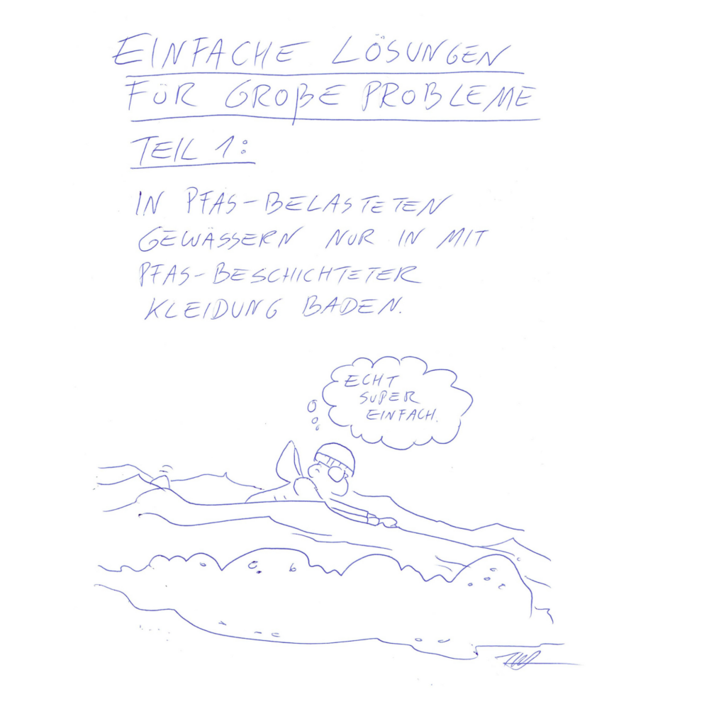 Auf dem Kritzelschnipsel steht die Überschrift: „Einfache Lösungen für große Probleme Teil 1“ und darunter: „In PFAS-belasteten Gewässern nur in mit PFAS-beschichteter Kleidung baden. Auf der Zeichnung sieht man eine im schäumenden Meer schwimmende, angezogene Figur. Über ihr ist eine Denkblase in der steht: „Echt super einfach.“