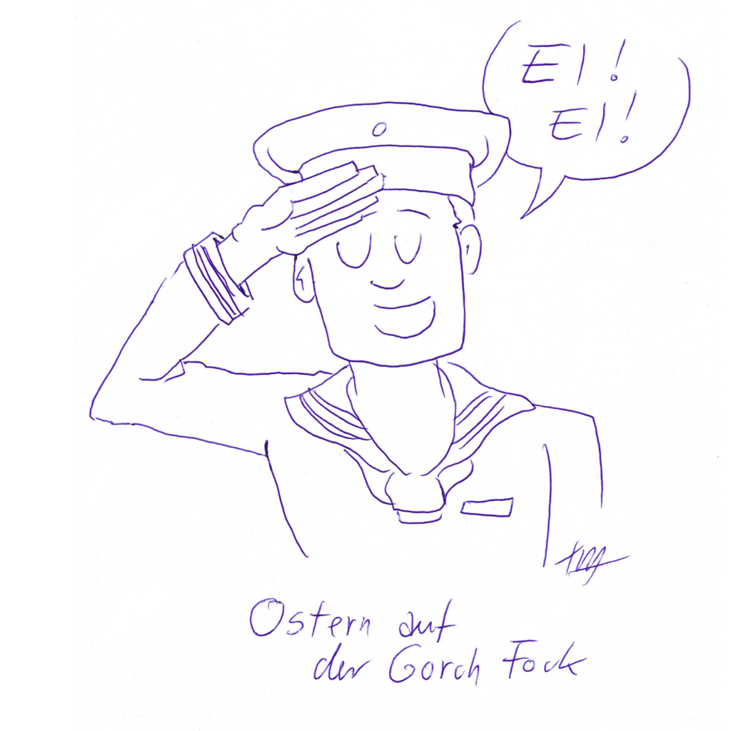 Auf der Zeichnung sieht man einen salutierenden Matrosen. In der Sprechblase über ihm steht: „Ei! Ei!“ Unter der Zeichnung steht geschrieben: „Ostern auf der Gorch Fock“