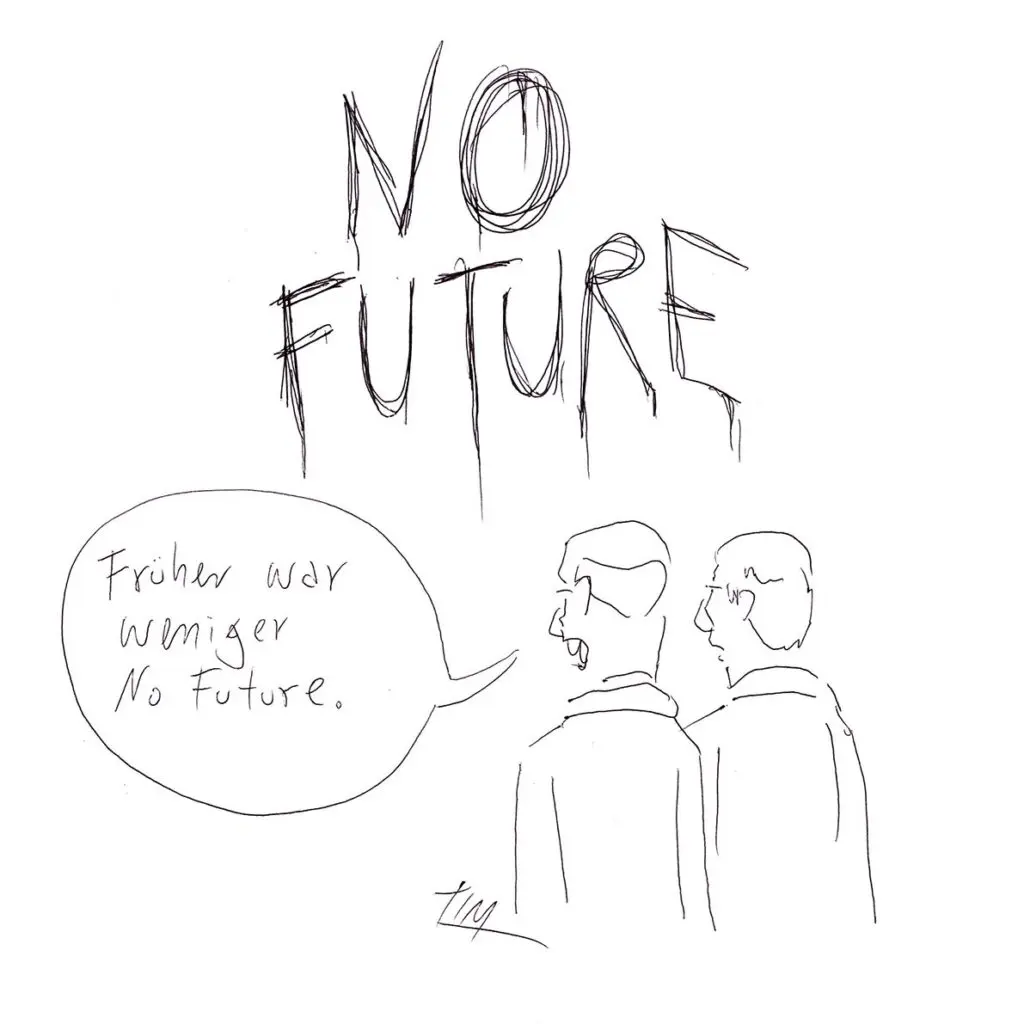In geschmierten Großbuchstaben steht NO FUTURE oben auf der Zeichnung. Davor stehen zwei Figuren, die auf das Geschmiere gucken. Die eine sagt zur anderen: „Früher war weniger No Future.“
