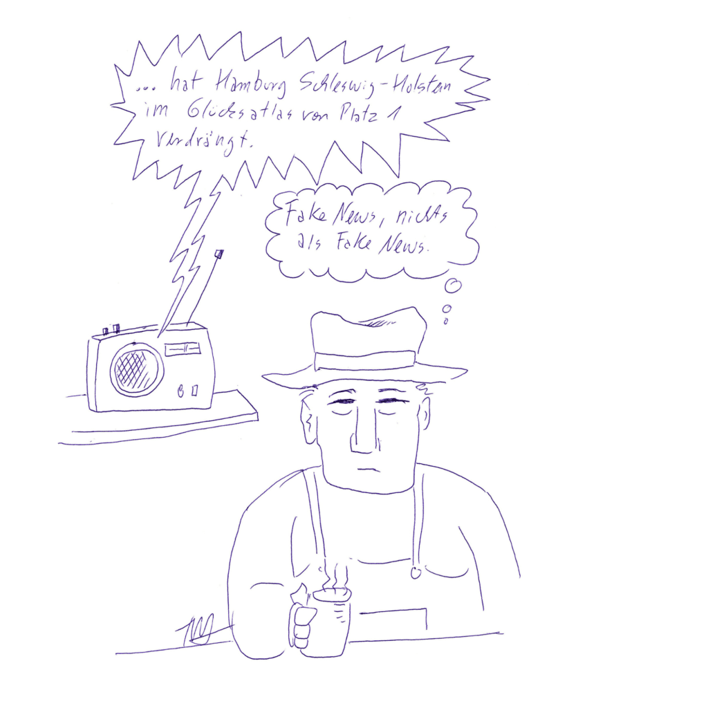 Auf der Zeichnung ist zu sehen: Ein Mann sitzt in Latzhose am Küchentisch. Er trägt einen Hut, trinkt Kaffee uns hört Radio. Aus dem Radio ertönt: "...hat Hamburg Schleswig-Holstein im Glücksatlas von Platz 1 verdrängt. Eine Gedankenblase ist über dem Kopf des Mannes platziert, darin steht: "Fake News, nichts als Fake News."