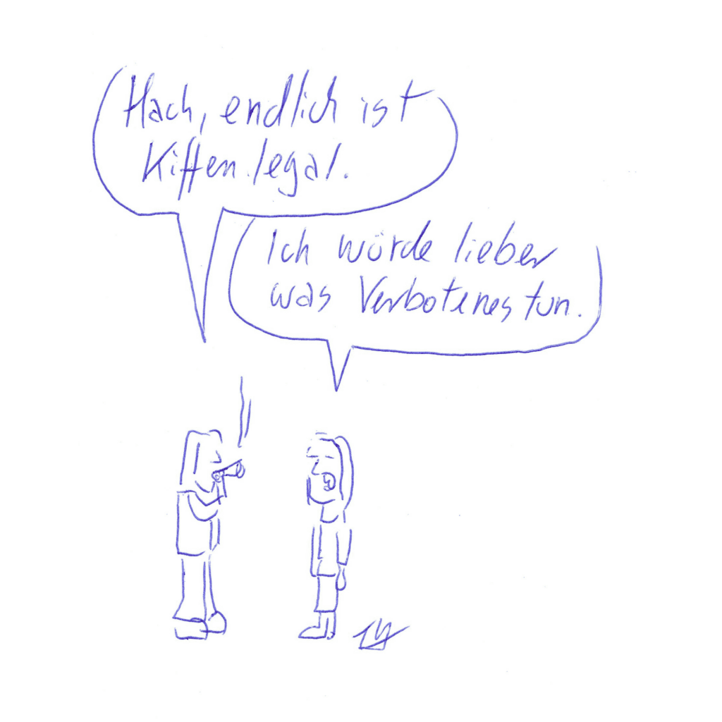 Auf der Zeichnung sind zwei Figuren zu sehen. Eine raucht einen Joint und sagt: "Hach, endlich ist Kiffen legal." Daraufhin antwortet die andere: "Ich würde lieber etwas Verbotenes tun."