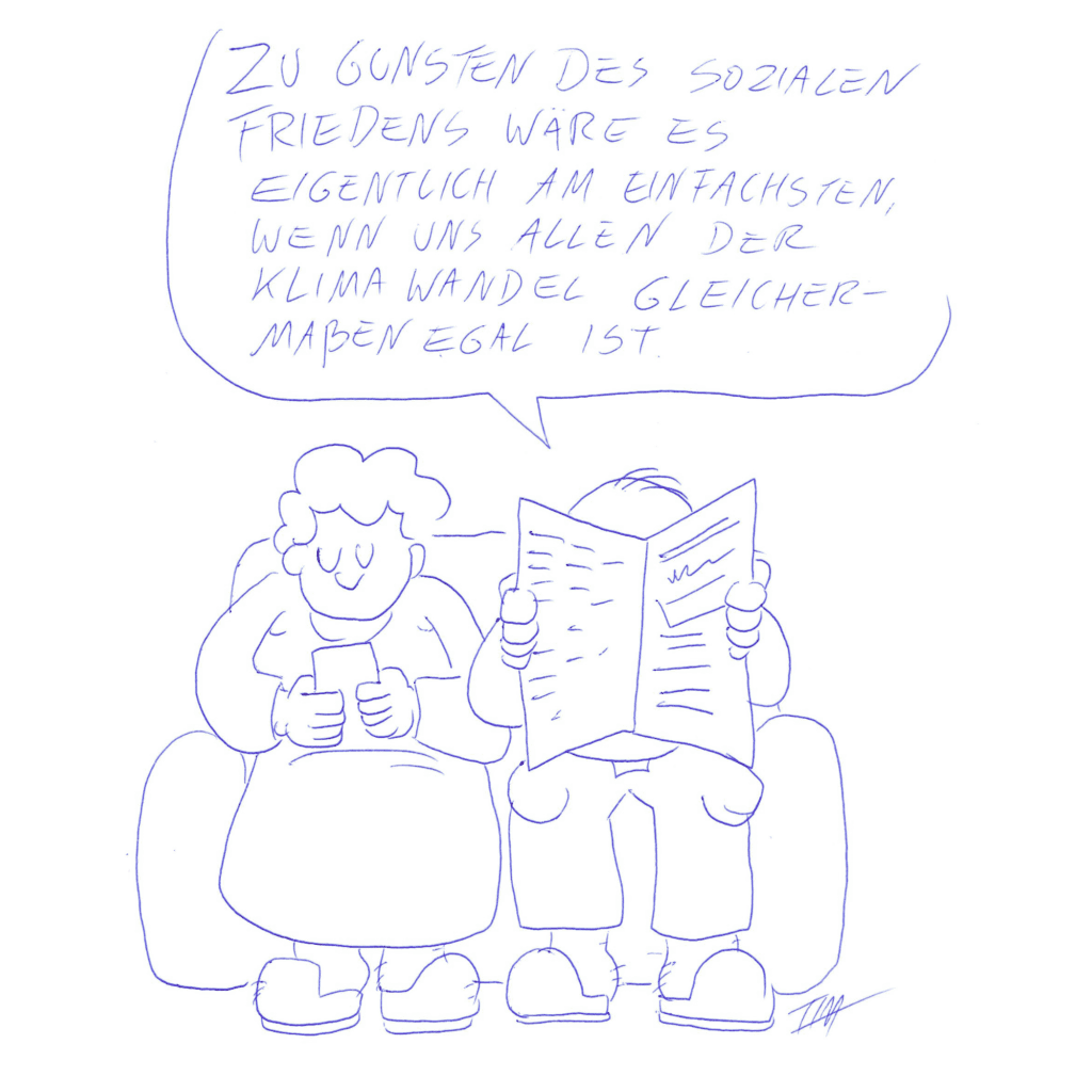 Auf der Zeichnung ist ein älteres, auf dem Sofa sitzendes Ehepaar zu sehen. Sie ist in ihr Smartphone versunken. Er liest Zeitung und sagt: „Zu Gunsten des sozialen Friedens wäre es eigentlich am einfachsten, wenn uns allen der Klimawandel gleichermaßen egal wäre.“