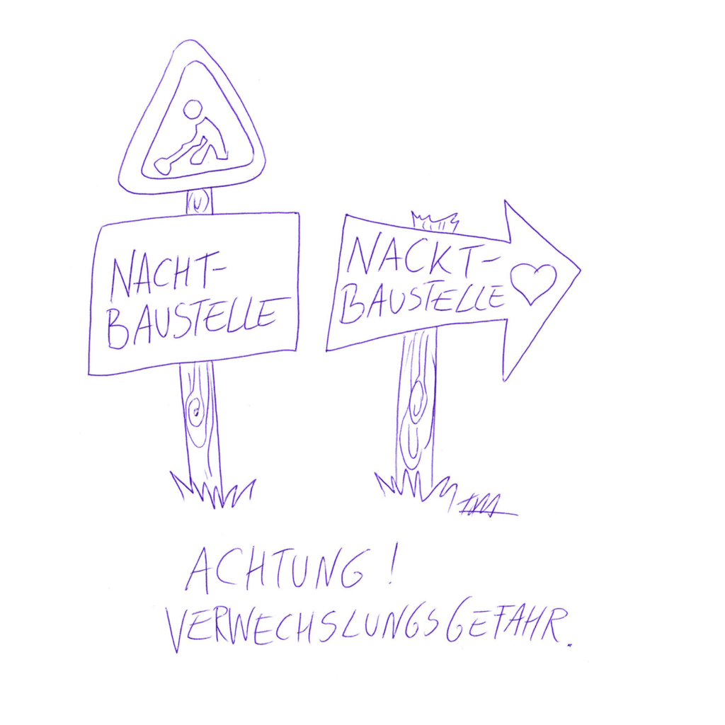 Die Zeichnung zeigt zwei Schilder. Auf dem einen steht "Nachtbaustelle", ein Baustellenschild hängt darüber. Das zweite Schild ist ein Pfeil mit der Aufschrift "Nacktbaustelle" und einem Herz. Darunter steht: "Achtung! Verwechslungsgefahr".
